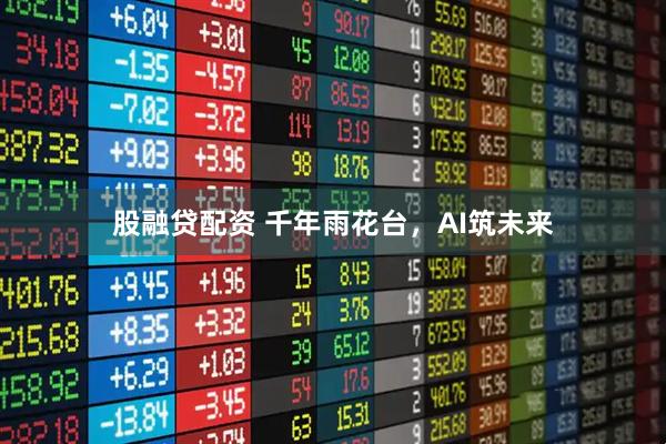 股融贷配资 千年雨花台，AI筑未来